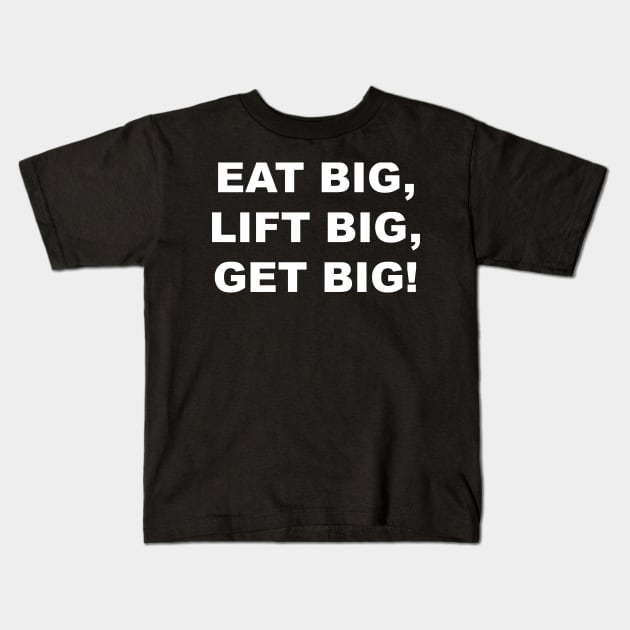 EAT BIG LIFT BIG GET BIG Kids T-Shirt by Gameshirts